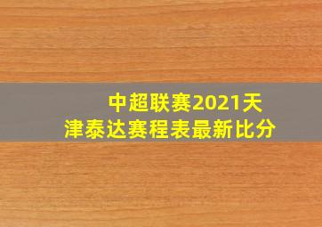 中超联赛2021天津泰达赛程表最新比分