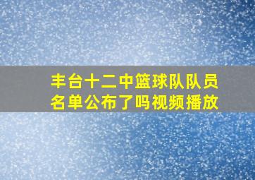 丰台十二中篮球队队员名单公布了吗视频播放