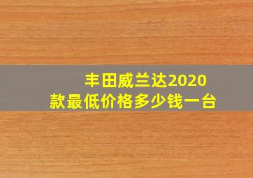 丰田威兰达2020款最低价格多少钱一台