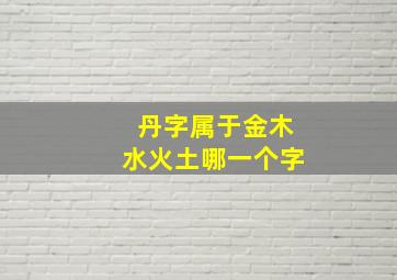 丹字属于金木水火土哪一个字