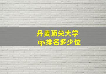 丹麦顶尖大学qs排名多少位