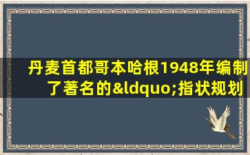 丹麦首都哥本哈根1948年编制了著名的“指状规划”