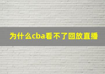 为什么cba看不了回放直播