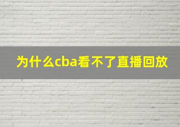 为什么cba看不了直播回放