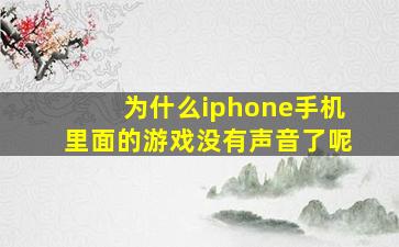 为什么iphone手机里面的游戏没有声音了呢