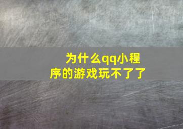 为什么qq小程序的游戏玩不了了