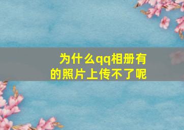 为什么qq相册有的照片上传不了呢