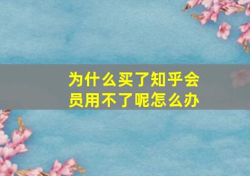 为什么买了知乎会员用不了呢怎么办