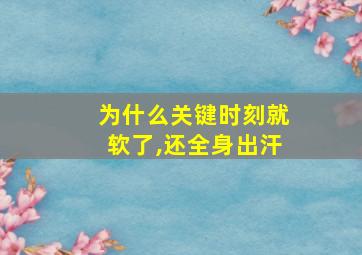 为什么关键时刻就软了,还全身出汗