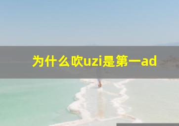 为什么吹uzi是第一ad