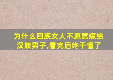 为什么回族女人不愿意嫁给汉族男子,看完后终于懂了