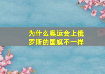 为什么奥运会上俄罗斯的国旗不一样