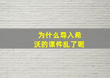 为什么导入希沃的课件乱了呢