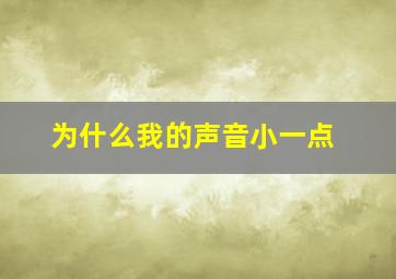 为什么我的声音小一点