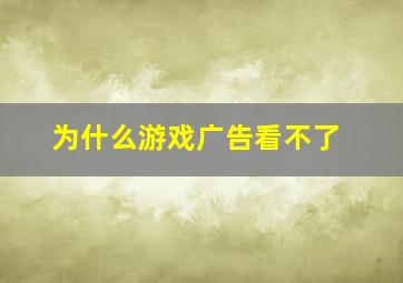 为什么游戏广告看不了