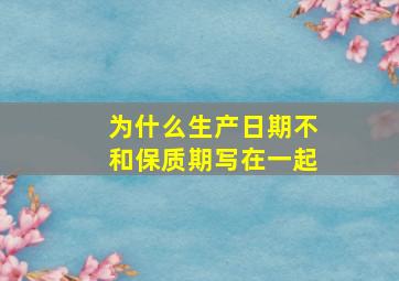 为什么生产日期不和保质期写在一起