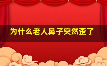 为什么老人鼻子突然歪了