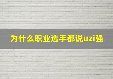 为什么职业选手都说uzi强