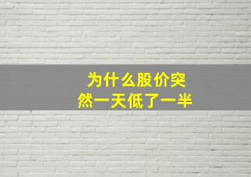 为什么股价突然一天低了一半