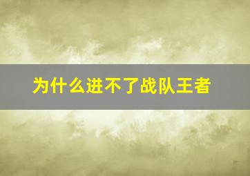 为什么进不了战队王者