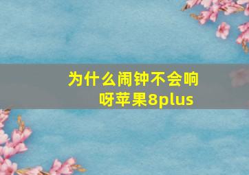 为什么闹钟不会响呀苹果8plus