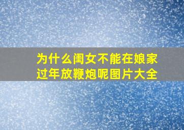 为什么闺女不能在娘家过年放鞭炮呢图片大全