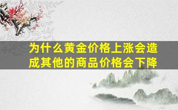 为什么黄金价格上涨会造成其他的商品价格会下降