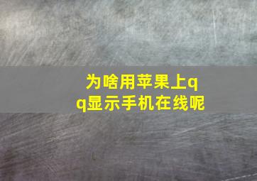 为啥用苹果上qq显示手机在线呢