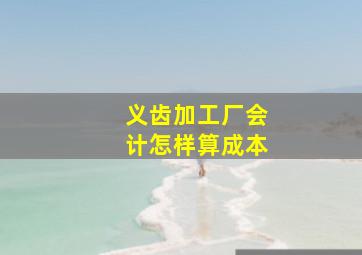 义齿加工厂会计怎样算成本