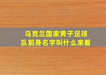 乌克兰国家男子足球队前身名字叫什么来着