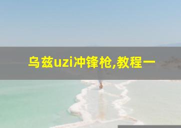 乌兹uzi冲锋枪,教程一