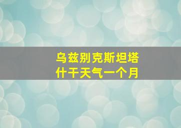 乌兹别克斯坦塔什干天气一个月