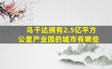 乌干达拥有2.5亿平方公里产业园的城市有哪些