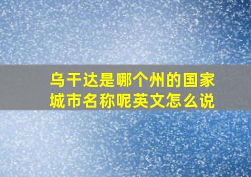 乌干达是哪个州的国家城市名称呢英文怎么说