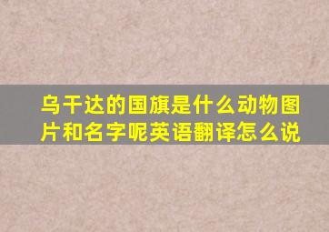 乌干达的国旗是什么动物图片和名字呢英语翻译怎么说