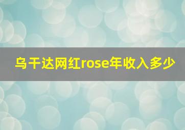 乌干达网红rose年收入多少