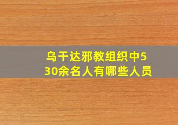 乌干达邪教组织中530余名人有哪些人员