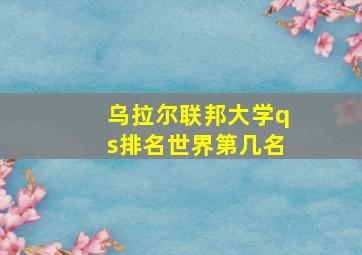 乌拉尔联邦大学qs排名世界第几名