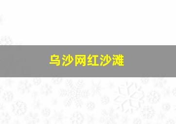 乌沙网红沙滩