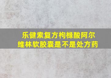 乐健索复方枸橼酸阿尔维林软胶囊是不是处方药