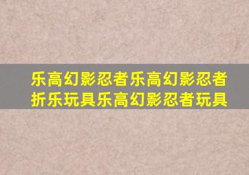 乐高幻影忍者乐高幻影忍者折乐玩具乐高幻影忍者玩具