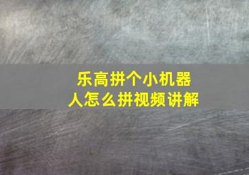 乐高拼个小机器人怎么拼视频讲解