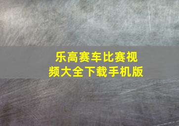 乐高赛车比赛视频大全下载手机版