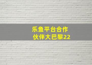 乐鱼平台合作伙伴大巴黎22