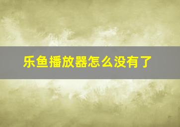 乐鱼播放器怎么没有了