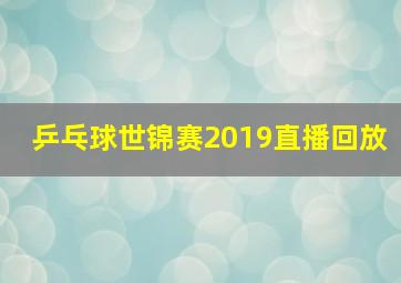 乒乓球世锦赛2019直播回放