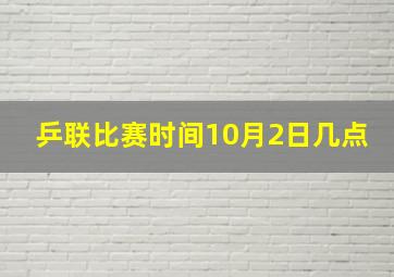 乒联比赛时间10月2日几点