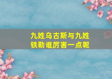 九姓乌古斯与九姓铁勒谁厉害一点呢