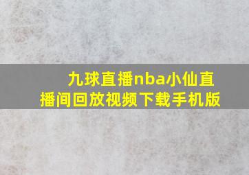 九球直播nba小仙直播间回放视频下载手机版