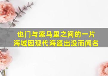 也门与索马里之间的一片海域因现代海盗出没而闻名